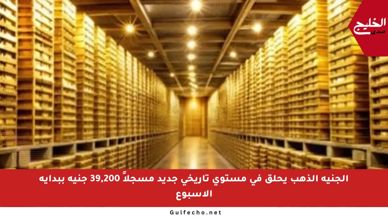 الجنيه الذهب يحلق في مستوى تاريخي جديد مسجلاً 39,200 جنيه ببداية الأسبوع